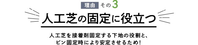 理由その3 人工芝の固定に役立つ 人工芝を接着剤固定する下地の役割と、ピン固定時により安定させるため！