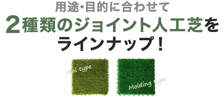 用途・目的に合わせて２種類のジョイント人工芝をラインナップ！