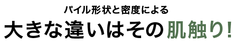 大きな違いはその肌触り！