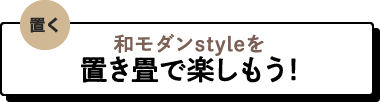 置き畳で和モダンstyleを楽しもう！