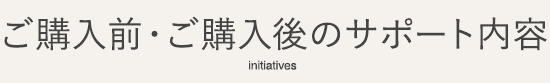 ご購入前・ご購入後のサポート内容