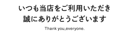 いつも当店をご利用いただき誠にありがとうございます