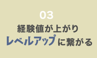 経験値が上がりレベルアップに繋がる