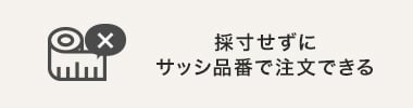 採寸せずにサッシ品番で注文できる