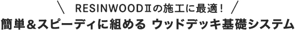 RESIN WOODの施工に最適！簡単＆スピーディに組める ウッドデッキ基礎システム