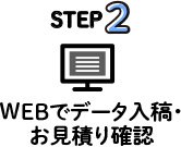 step2 WEBでデータ入稿・お見積り確認