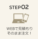 STEP02 WEBで見積もりそのまま注文！