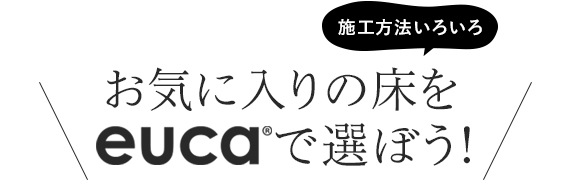 お気に入りの床をeucaで選ぼう!