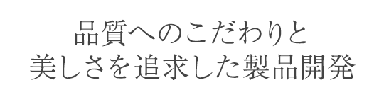 品質へのこだわりと追及した製品開発
