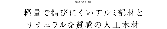 軽量で錆びにくいアルミ部材とナチュラルな質感の人工木材