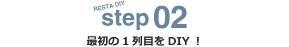 RESTA step02 最初の1列目をDIY！