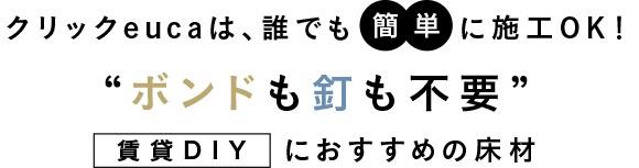 クリックeucaは、誰でも簡単に施工OK！ボンドも釘も不要 賃貸DIYにおすすめの床材