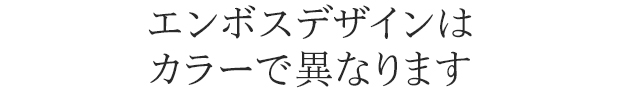 エンボスデザインはカラーで異なります