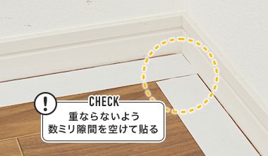 CHECK! 重ならないよう数ミリ隙間を空けて貼る