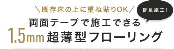 既存床の上に重ね貼りOK 両面テープで施工できる1.5mm超薄型フローリング