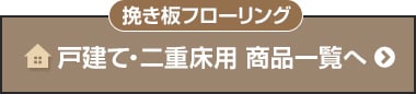 戸建て・二重床用挽き板フローリング一覧