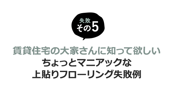 賃貸住宅の大家さんに知って欲しいちょっとマニアックな上貼りフローリング失敗例