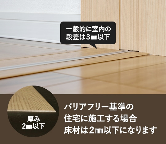 バリアフリー基準の住宅に施工する場合床材は2mm以下になります。