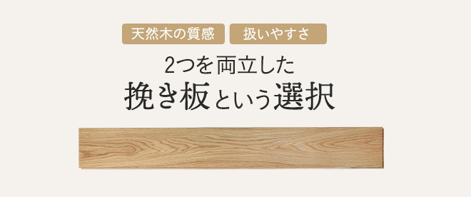 本物の木の質感と、扱いやすさを両立した“挽き板”という選択