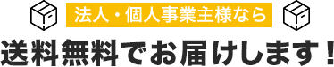 法人・個人事業主様なら送料無料でお届けします