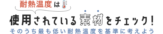 耐熱温度は使用されている素材をチェック！