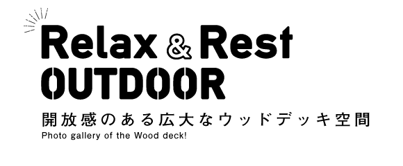 Relax & Rest OUTDOOR 開放感のある広大なウッドデッキ空間