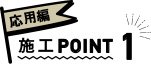 応用編 施工POINT1