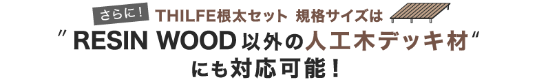THILFE根太セットはRESIN WOOD以外の人工木デッキ材にも対応可能!
