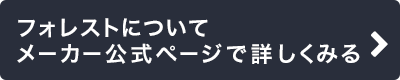 -フォレストについてメーカー公式ページで詳しくみる