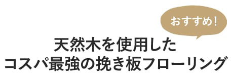 -天然木を使用した　コスパ最強の挽き板フローリング