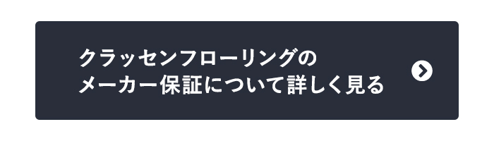 クラッセンフローリングの　メーカー保証について詳しく見る