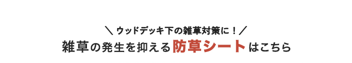 ・ウッドデッキ下の雑草対策に！　雑草の発生を抑える防草シートはこちら