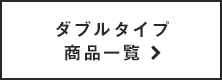 ダブルタイプ商品一覧